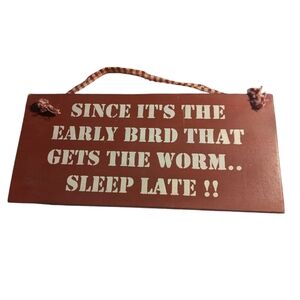 "SINCE IT'S THE EARLY BIRD THAT GETS THE WORM..SLEEP LATE!!" Wooden Hanging Art
